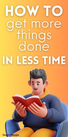 a man sitting in a chair reading a book with the caption how to get more things done in less time