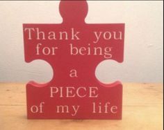 a wooden sign that says thank you for being a piece of my life