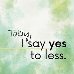 the words today i say yes to less are written in black on a green background