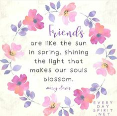 the quote friends are like the sun in spring, shining the light that makes our soul blossom