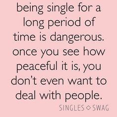 a quote that says, being single for a long period of time is dangerous once you see