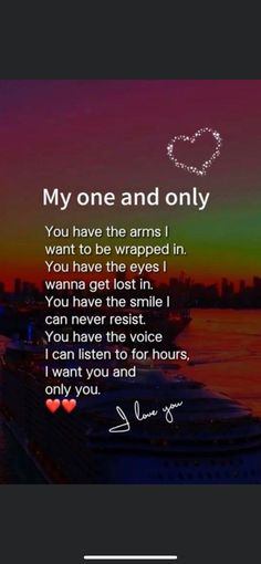 a quote that says, my one and only you have the arms i want to be wrapped in