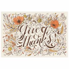 the words give thanks are surrounded by flowers and leaves on a white background with brown lettering