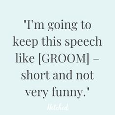 a quote that says i'm going to keep this speech like groom short and not very funny