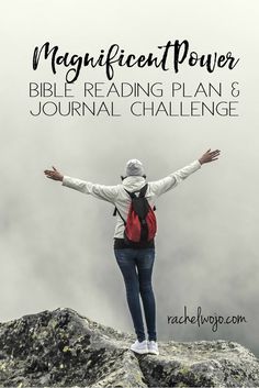 a woman standing on top of a mountain with her arms spread out and the words magnificent power bible reading plan 8 journal challenge