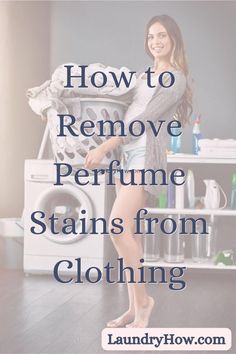 a woman standing in front of a washing machine with the words how to remove perfume stains from clothing