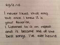 a note written to someone who is not in love with his song, i never liked that song but once i knew it is your favorite