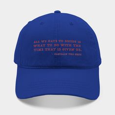 Wise words from one of the finest wizards. -- Choose from our vast selection of Dad hats to match with your favorite design to make the perfect custom graphic Hat. Customize your color! For men and women. Quote About Time, Gandalf Quotes, Gandalf, Time Quotes, About Time, Hat Designs, Dad Hats, Wise Words, Men And Women