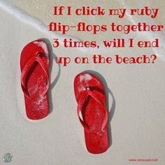 a pair of red flip flops sitting on top of a sandy beach next to the words if i click my ruby flip flops together, 3 times, will i end up on the beach?