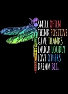 a dragonfly with the words smile often think positive give thanks laugh loudly love others dream