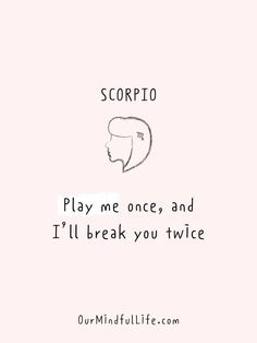 the words scorpio play me once and i'll break you twice