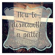 a wooden sign that says how to dismanite a pallet without power tools