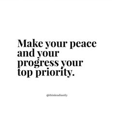 the words make your peace and your progress your top priority are in black on a white background