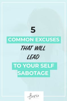 the words 5 common excuses that will lead to your self sabotage