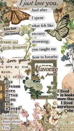 a collage of flowers and butterflies with words written on them, including the words i just love you