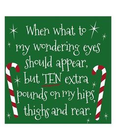 a green christmas card with candy canes on it and the words, when what to my wondering eyes should appear, but ten extra pounds on my hips