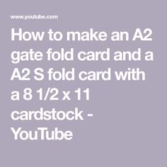 the text how to make an a2 gate fold card and a 2 s fold card with