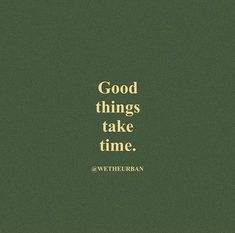 the words good things take time are written in gold on a green background with a black border