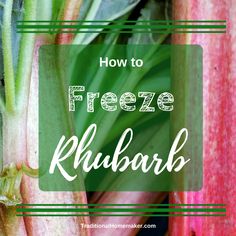 flowers with the words how to freeze rhubarb