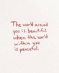 a piece of paper with the words, the world around you is beautiful when the world within you is peaceful