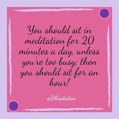 a pink square with the words you should sit in meditation for 20 minutes a day unless you're too busy then you should sit for an hour