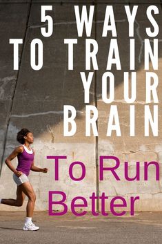 a woman running down the street with text overlay that reads 5 ways to train your brain to run better