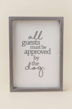 a frame with a quote on it that says, all guests must be approved by the dog