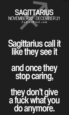 a black and white photo with the words sagittarius call it like they see it and once they stop caring, they don't give a f