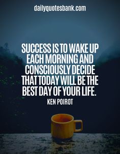 a coffee cup with the words success is to wake up each morning and consciously decide that today will be the best day of your life