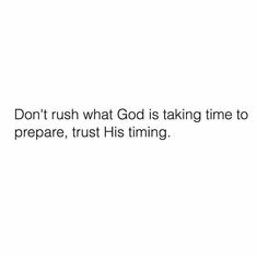 the words don't rush what god is taking time to prepare, trust his firming