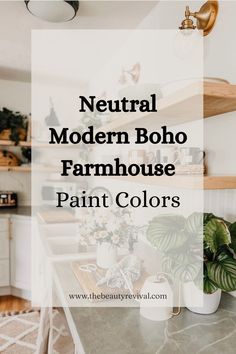 the words neutral modern boho farmhouse paint colors in front of a kitchen counter with potted plants