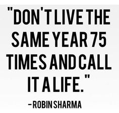 a sign that says don't live the same year 75 times and call it alive