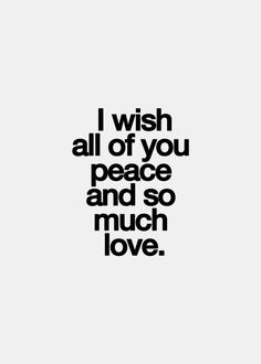 the words i wish all of you peace and so much love