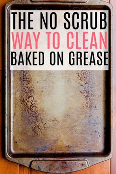 the no scrub way to clean baked on grease is shown in an old metal tray