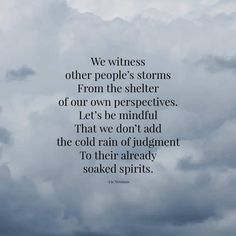 an image with the quote we witnesses other people's storms from the shelter of our own perspective, let's be mindful that we don't add the cold rain