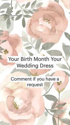 pink flowers and greenery with the words, your birth month your wedding dress comment if you have a request