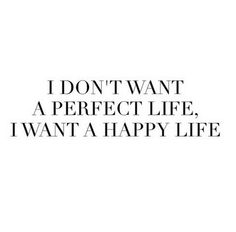 a black and white photo with the words i don't want a perfect life, i want a happy life