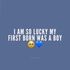 i am so lucky my first born was a boy