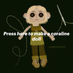 a digital painting of a doll with words on it that read press here to make a coraline doll