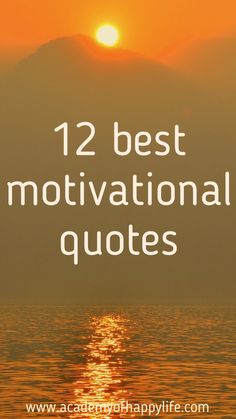 the sun setting over water with text that reads, 12 best motivational quotes