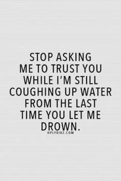 a quote that says stop asking me to trust you while i'm still coughing up