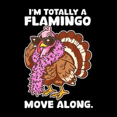 i'm totally a flamingo move along turkey by thepaperypeople