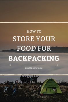 people standing in front of a tent with the words how to store your food for backpacking