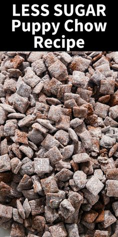 a pile of dog food with the words less sugar puppy chow recipe