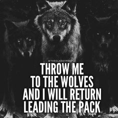 three wolfs with the words throw me to the wolves and i will return leading the pack