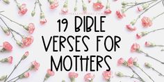 pink flowers with the words 19 bible verses for mothers on it in black and white