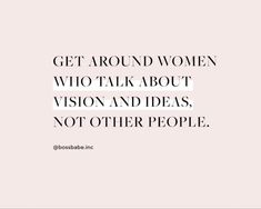 a quote that says get around women who talk about vision and ideas, not other people