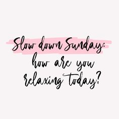 the words slow down sunday, how are you relaxing today? on a white background