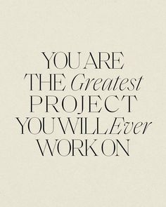 the words you are the greatest project you will ever work on in black and white