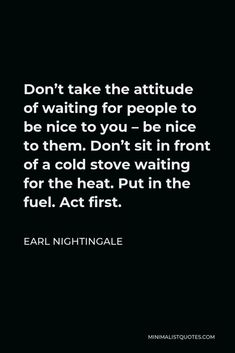 an image with the quote don't take the attitude of waiting for people to be nice